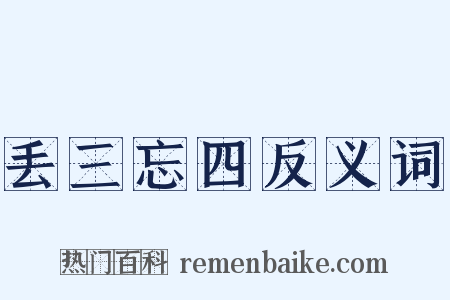 丢三忘四反义词是什么意思的图片